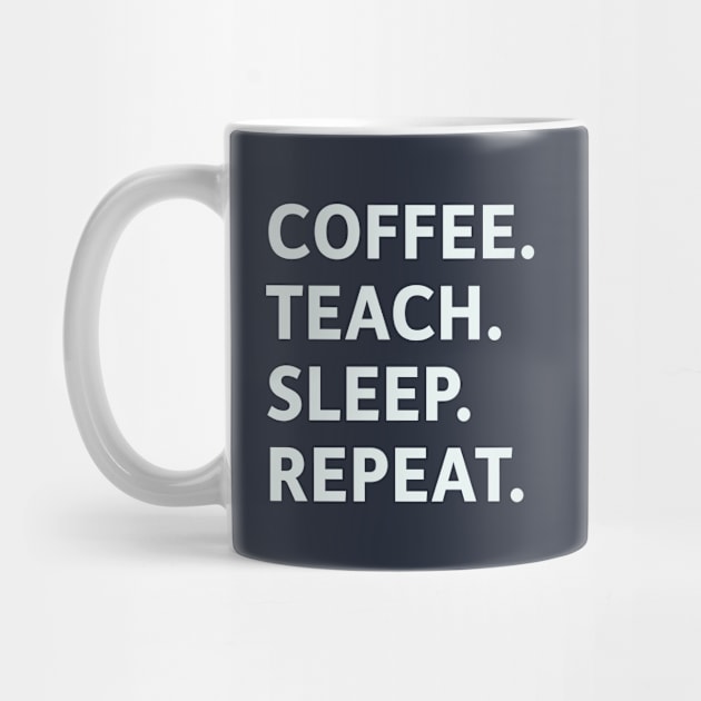 Coffee. Teach. Sleep. Repeat. by SillyQuotes